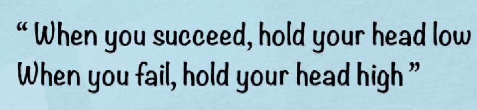 Quote slide: when you succeed hold your head low, when you fail hold your head high